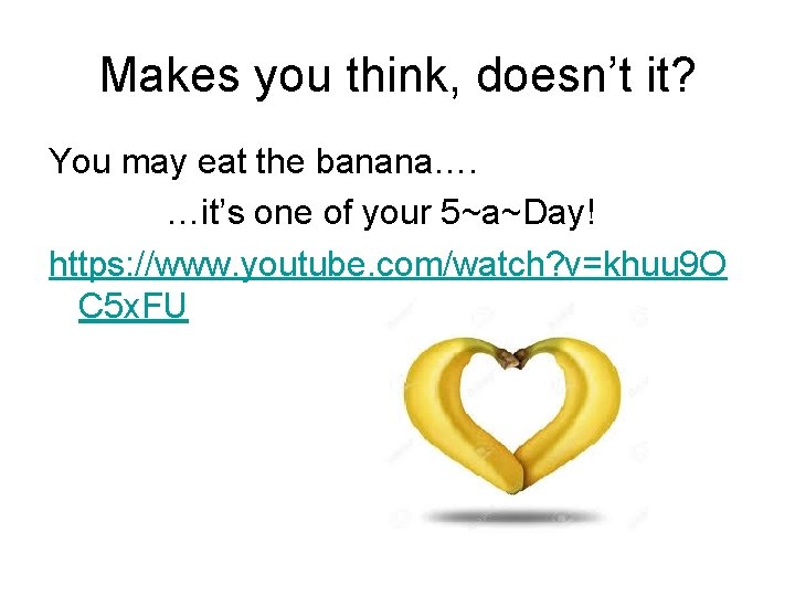 Makes you think, doesn’t it? You may eat the banana…. …it’s one of your