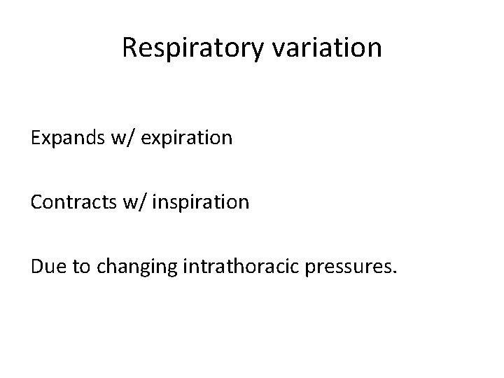 Respiratory variation Expands w/ expiration Contracts w/ inspiration Due to changing intrathoracic pressures. 