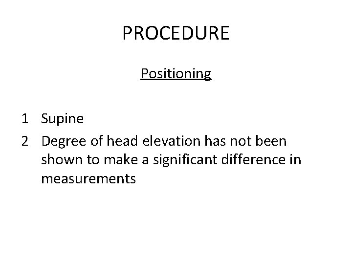 PROCEDURE Positioning 1 Supine 2 Degree of head elevation has not been shown to