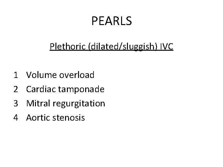 PEARLS Plethoric (dilated/sluggish) IVC 1 2 3 4 Volume overload Cardiac tamponade Mitral regurgitation