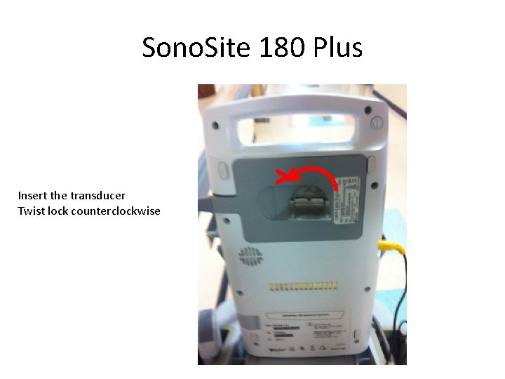 Sono. Site 180 Plus Insert the transducer Twist lock counterclockwise 