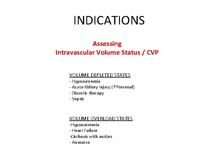 INDICATIONS Assessing Intravascular Volume Status / CVP VOLUME DEPLETED STATES - Hyponatremia - Acute