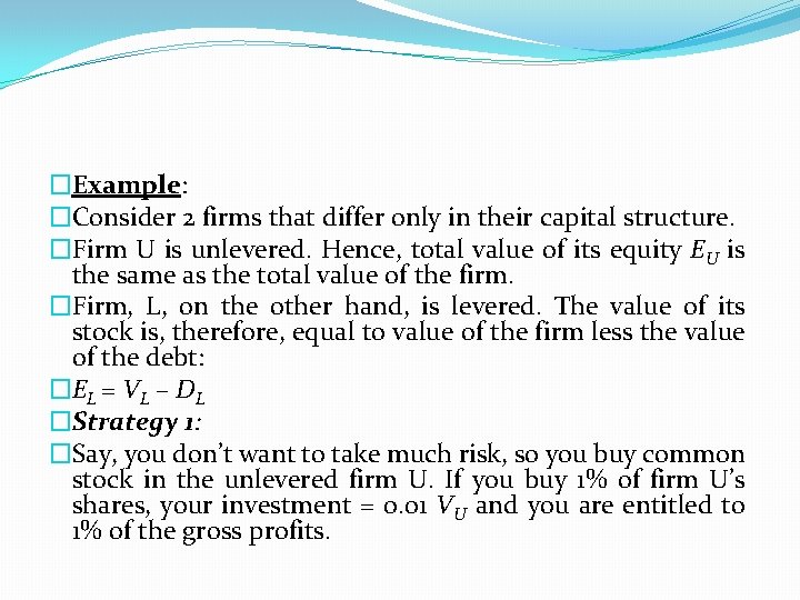 �Example: �Consider 2 firms that differ only in their capital structure. �Firm U is