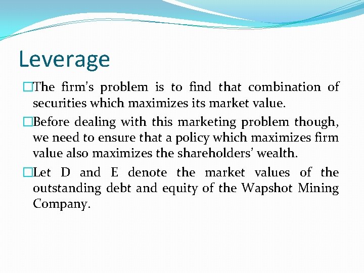 Leverage �The firm’s problem is to find that combination of securities which maximizes its