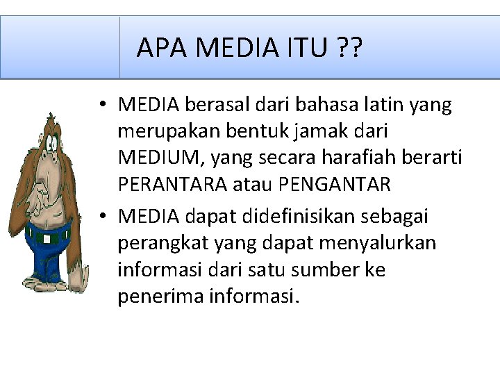 APA MEDIA ITU ? ? • MEDIA berasal dari bahasa latin yang merupakan bentuk