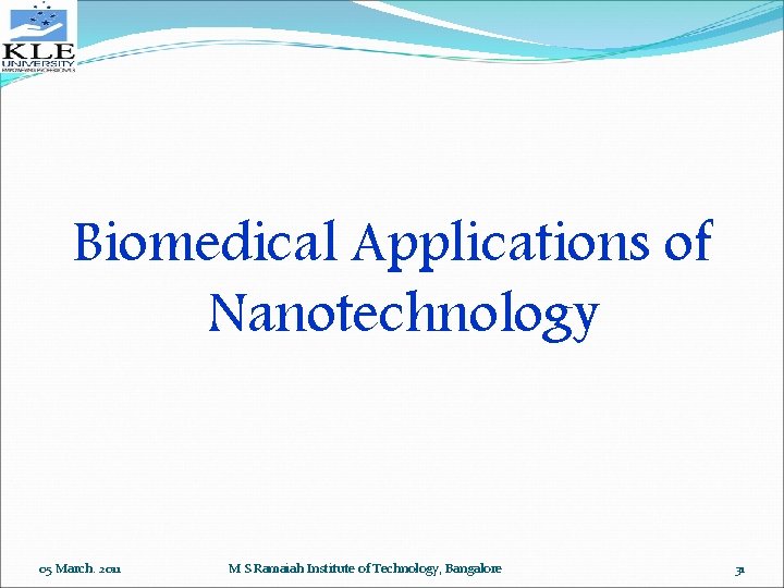 Biomedical Applications of Nanotechnology 05 March. 2011 M S Ramaiah Institute of Technology, Bangalore