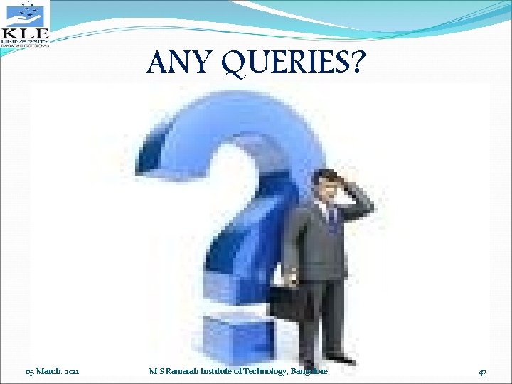 ANY QUERIES? 05 March. 2011 M S Ramaiah Institute of Technology, Bangalore 47 