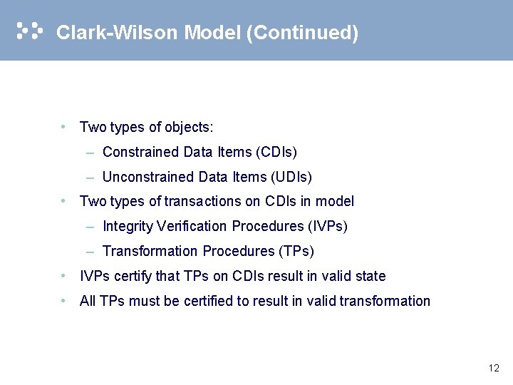 Clark-Wilson Model (Continued) • Two types of objects: – Constrained Data Items (CDIs) –