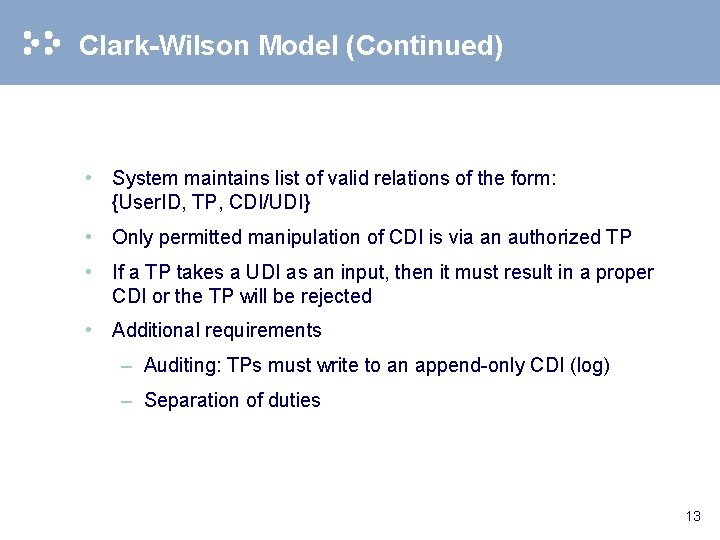 Clark-Wilson Model (Continued) • System maintains list of valid relations of the form: {User.