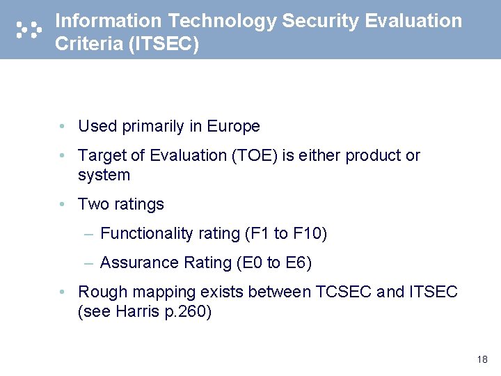 Information Technology Security Evaluation Criteria (ITSEC) • Used primarily in Europe • Target of