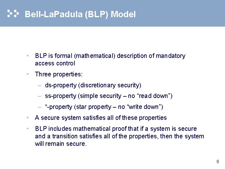 Bell-La. Padula (BLP) Model • BLP is formal (mathematical) description of mandatory access control