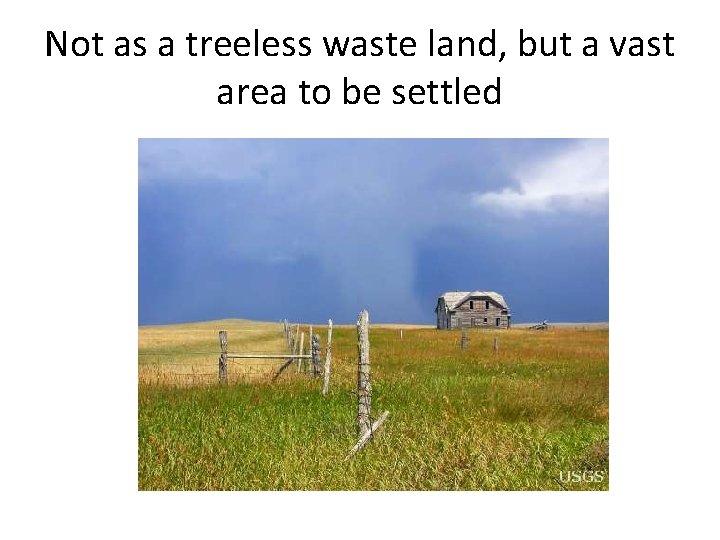 Not as a treeless waste land, but a vast area to be settled 
