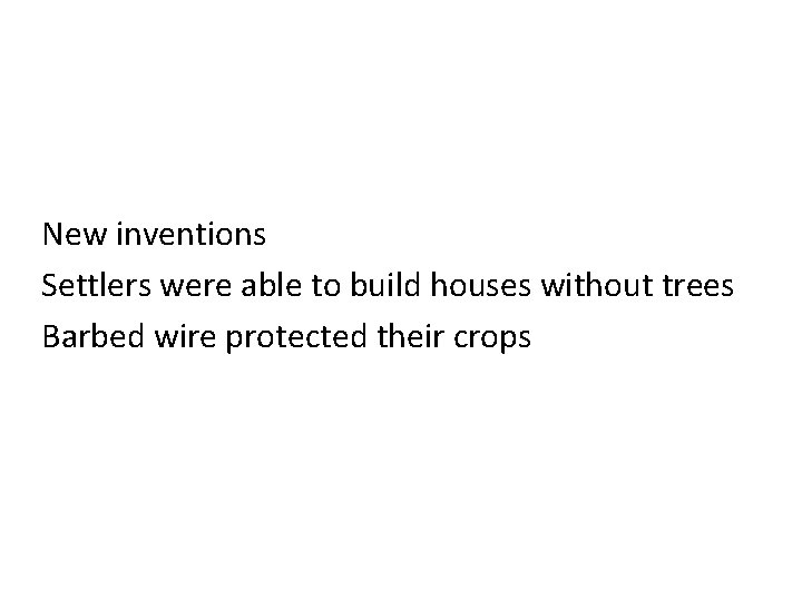 New inventions Settlers were able to build houses without trees Barbed wire protected their