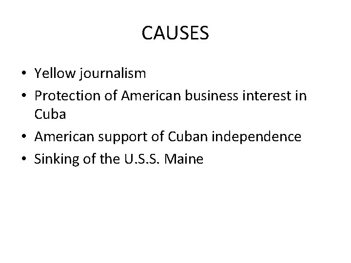 CAUSES • Yellow journalism • Protection of American business interest in Cuba • American