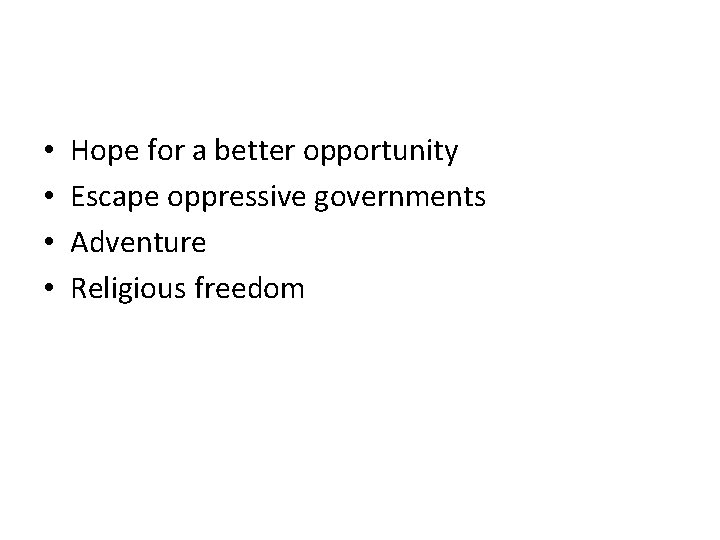  • • Hope for a better opportunity Escape oppressive governments Adventure Religious freedom