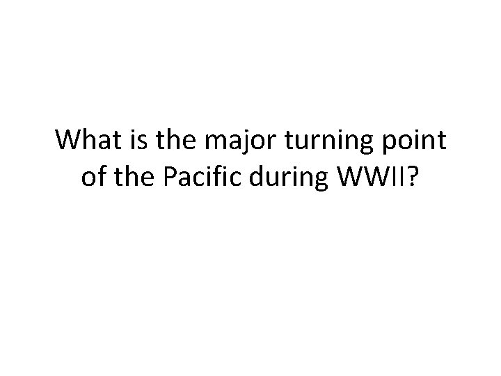 What is the major turning point of the Pacific during WWII? 
