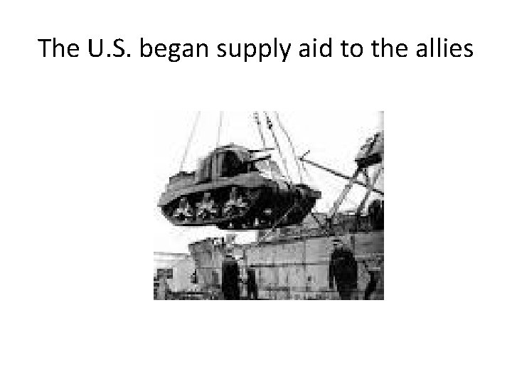 The U. S. began supply aid to the allies 