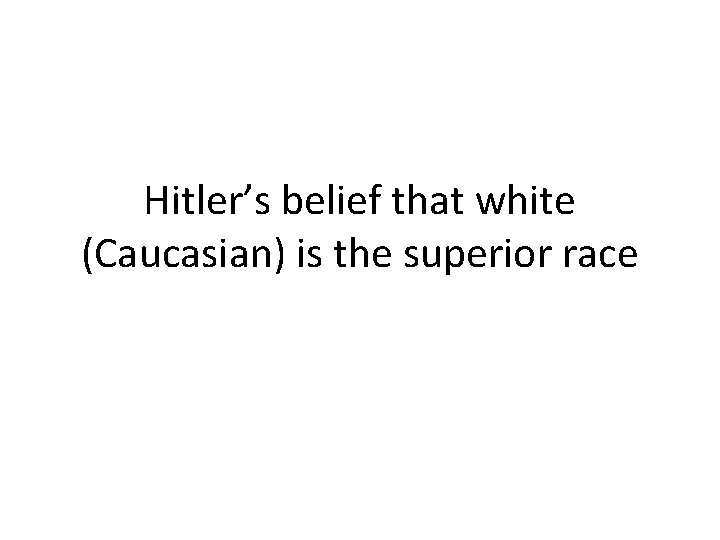 Hitler’s belief that white (Caucasian) is the superior race 
