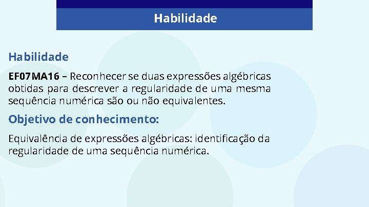 Habilidade EF 07 MA 16 – Reconhecer se duas expressões algébricas obtidas para descrever