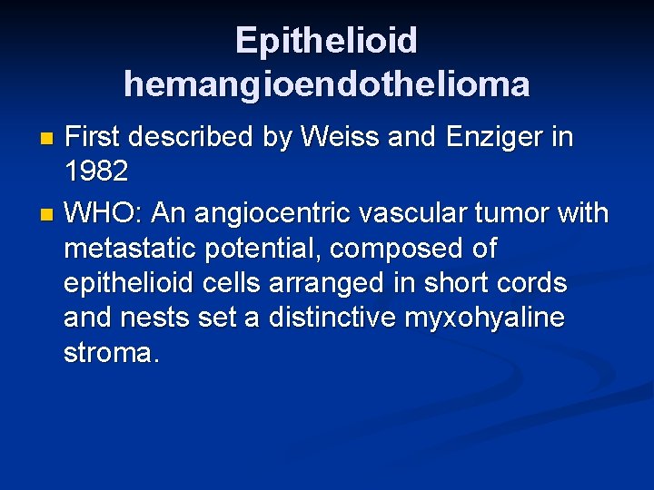 Epithelioid hemangioendothelioma First described by Weiss and Enziger in 1982 n WHO: An angiocentric