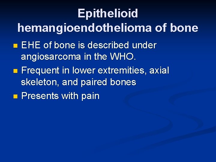 Epithelioid hemangioendothelioma of bone EHE of bone is described under angiosarcoma in the WHO.
