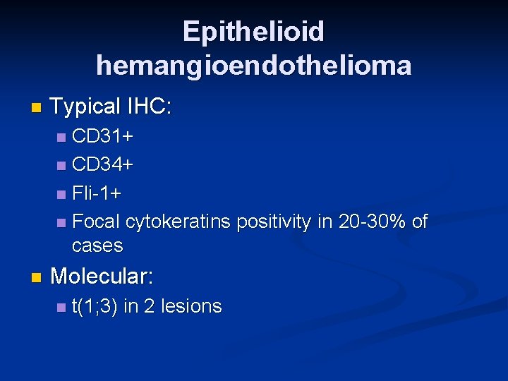 Epithelioid hemangioendothelioma n Typical IHC: CD 31+ n CD 34+ n Fli-1+ n Focal