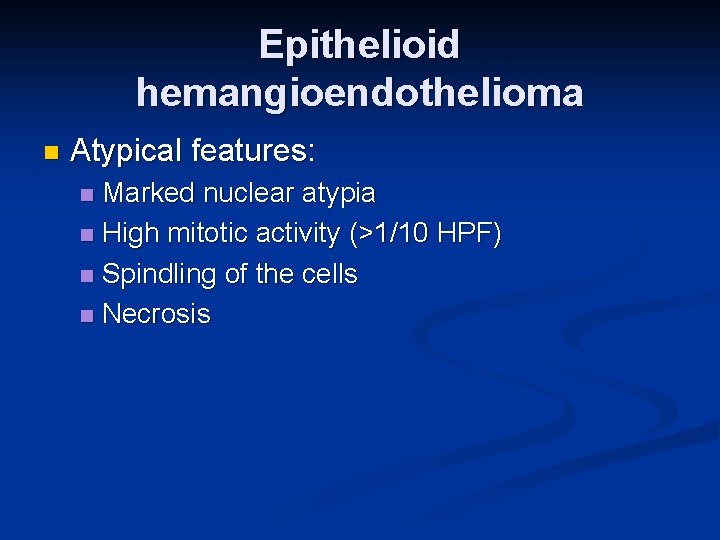 Epithelioid hemangioendothelioma n Atypical features: Marked nuclear atypia n High mitotic activity (>1/10 HPF)