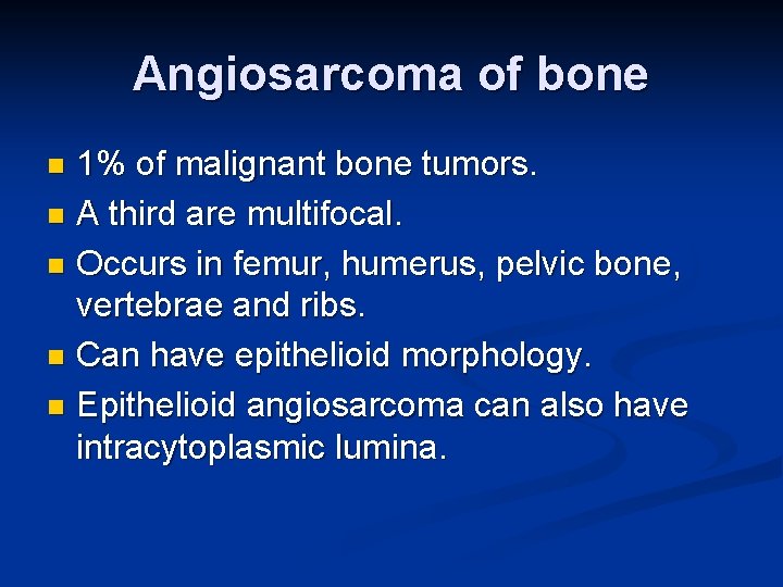 Angiosarcoma of bone 1% of malignant bone tumors. n A third are multifocal. n