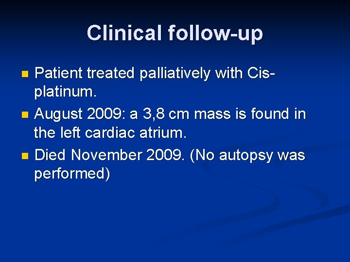 Clinical follow-up Patient treated palliatively with Cisplatinum. n August 2009: a 3, 8 cm