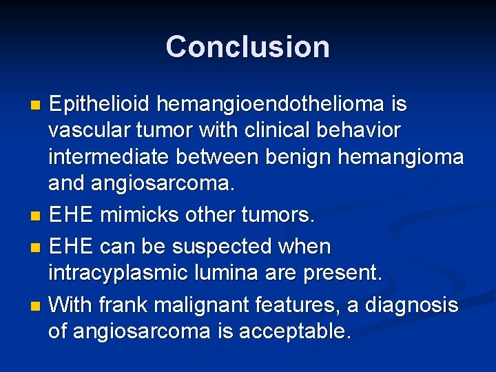 Conclusion Epithelioid hemangioendothelioma is vascular tumor with clinical behavior intermediate between benign hemangioma and