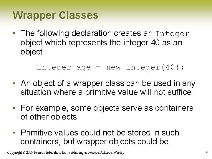 Wrapper Classes • The following declaration creates an Integer object which represents the integer