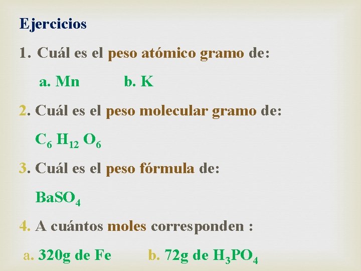 Ejercicios 1. Cuál es el peso atómico gramo de: a. Mn b. K 2.