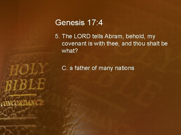 Genesis 17: 4 5. The LORD tells Abram, behold, my covenant is with thee,