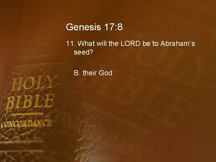 Genesis 17: 8 11. What will the LORD be to Abraham’s seed? B. their