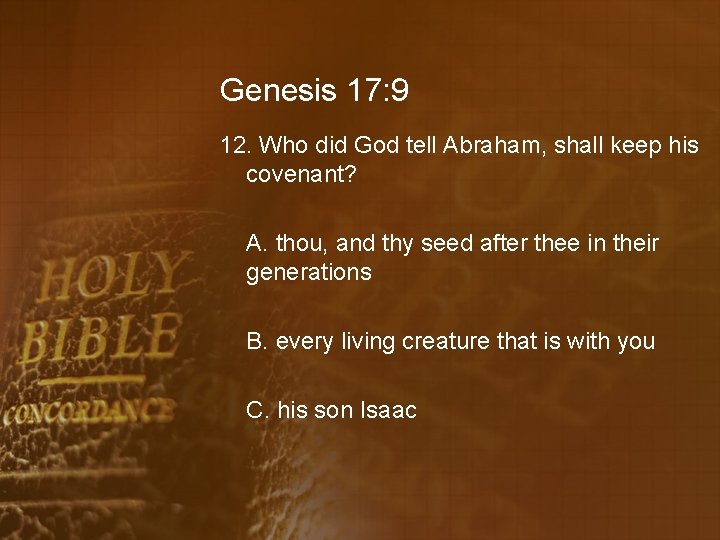 Genesis 17: 9 12. Who did God tell Abraham, shall keep his covenant? A.
