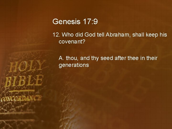 Genesis 17: 9 12. Who did God tell Abraham, shall keep his covenant? A.