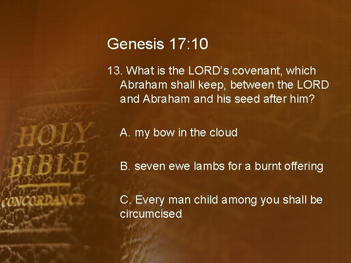 Genesis 17: 10 13. What is the LORD’s covenant, which Abraham shall keep, between