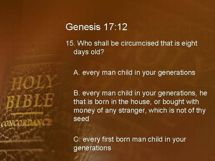 Genesis 17: 12 15. Who shall be circumcised that is eight days old? A.