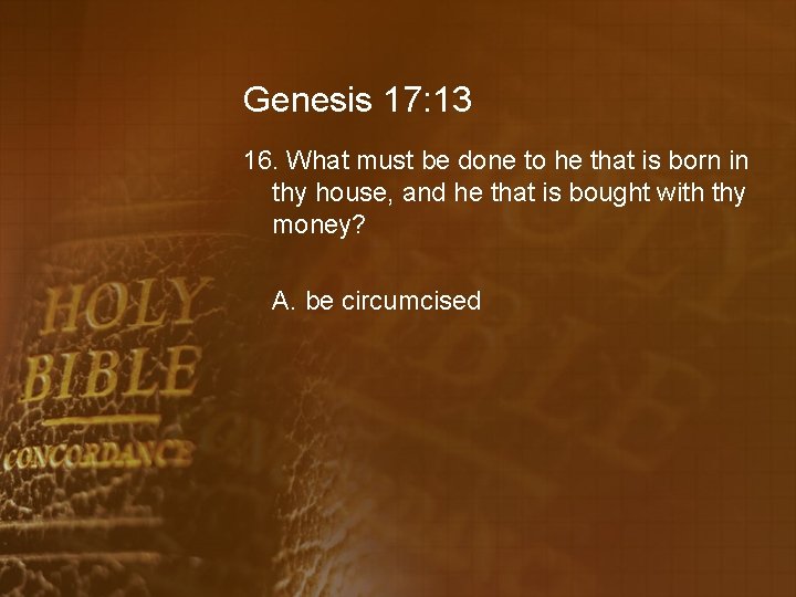 Genesis 17: 13 16. What must be done to he that is born in