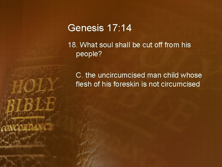 Genesis 17: 14 18. What soul shall be cut off from his people? C.