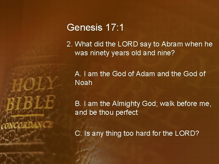 Genesis 17: 1 2. What did the LORD say to Abram when he was