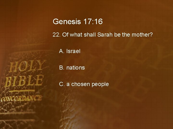 Genesis 17: 16 22. Of what shall Sarah be the mother? A. Israel B.