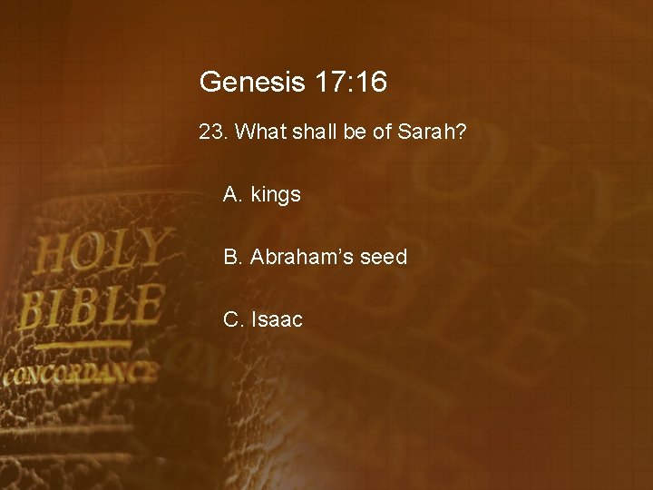 Genesis 17: 16 23. What shall be of Sarah? A. kings B. Abraham’s seed