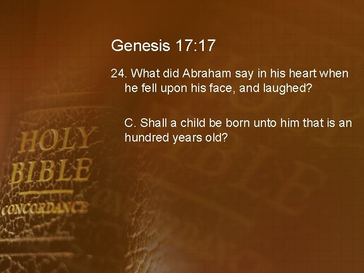 Genesis 17: 17 24. What did Abraham say in his heart when he fell