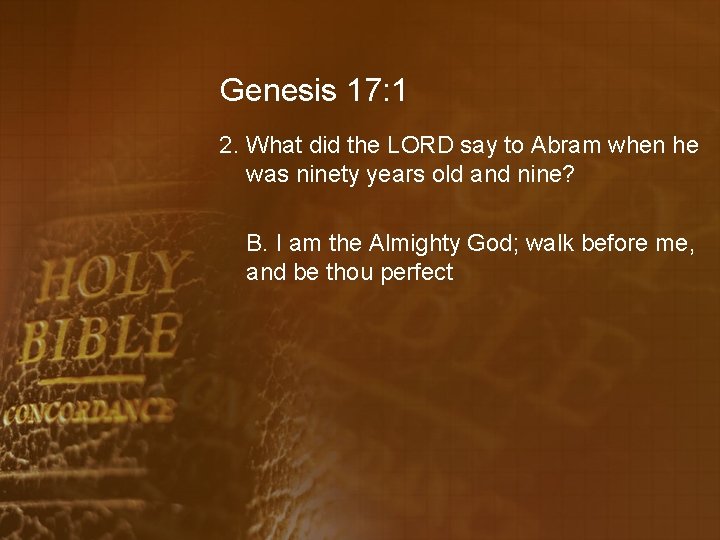 Genesis 17: 1 2. What did the LORD say to Abram when he was