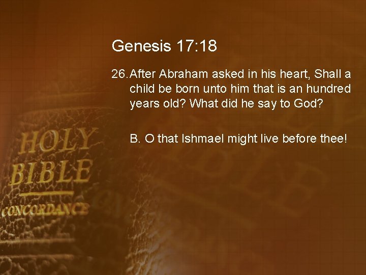 Genesis 17: 18 26. After Abraham asked in his heart, Shall a child be