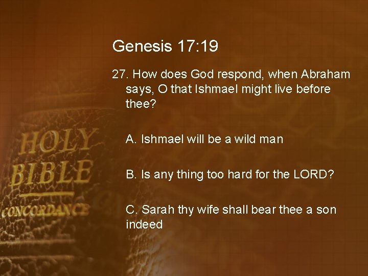 Genesis 17: 19 27. How does God respond, when Abraham says, O that Ishmael