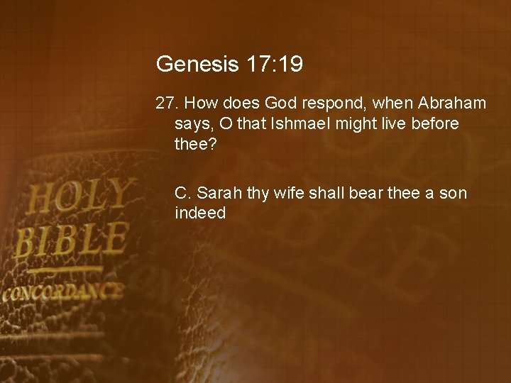 Genesis 17: 19 27. How does God respond, when Abraham says, O that Ishmael