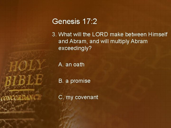 Genesis 17: 2 3. What will the LORD make between Himself and Abram, and