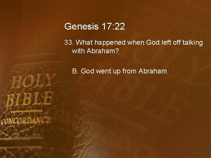 Genesis 17: 22 33. What happened when God left off talking with Abraham? B.
